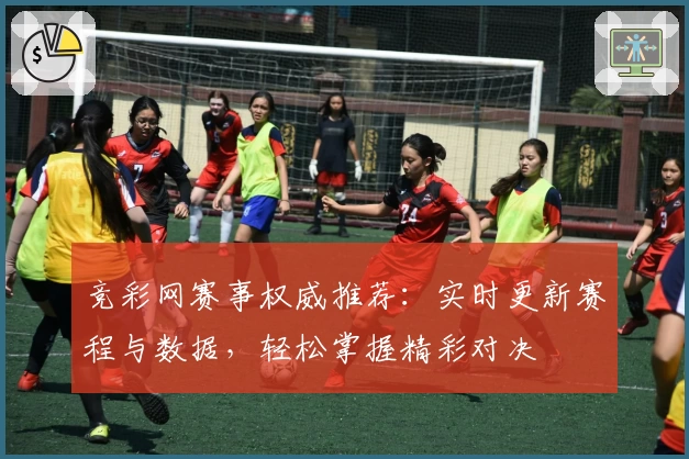 竞彩网赛事权威推荐：实时更新赛程与数据，轻松掌握精彩对决