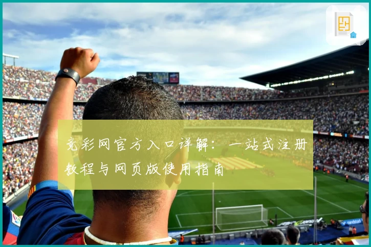 竞彩网官方入口详解:一站式注册教程与网页版使用指南