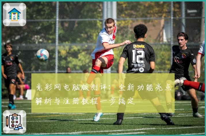 竞彩网电脑版测评：全新功能亮点解析与注册教程一步搞定