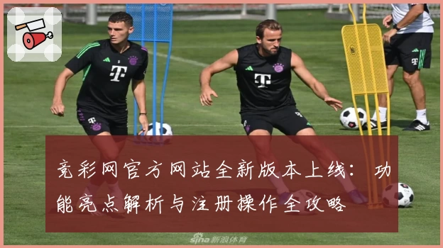竞彩网官方网站全新版本上线:功能亮点解析与注册操作全攻略