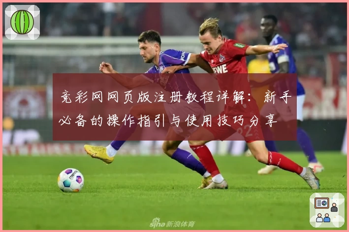竞彩网网页版注册教程详解：新手必备的操作指引与使用技巧分享