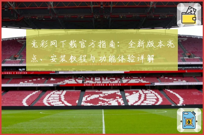 竞彩网下载官方指南：全新版本亮点、安装教程与功能体验详解